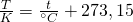 \frac{T}{K}=\frac{t}{^{\circ} C}+273,15