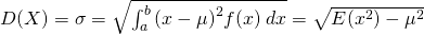 D(X)=\sigma =\sqrt{\int_{a}^{b}{\left(x-\mu  \right)}^{2}f(x)\: dx}=\sqrt{E({x}^{2})-{\mu }^{2}}