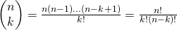 \begin{pmatrix} n\\k   \end{pmatrix}=\frac{n(n-1)...(n-k+1)}{k!}=\frac{n!}{k!(n-k)!}