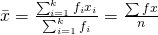 \bar{x}=\frac{\sum_{i=1}^{k}{f}_{i}{x}_{i}}{\sum_{i=1}^{k}{f}_{i}}=\frac{\sum fx}{n}