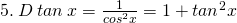 5.\: D \:tan\:x=\frac{1}{{cos}^{2}x}=1+{tan}^{2}x