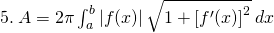 5. \: A=2\pi \int_{a}^{b}\left|f(x)\right| \sqrt{1+{\left[f'(x) \right]}^{2}}\:dx