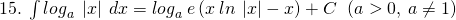 15.\:\int {log}_{a}\:\left|x \right|\: dx= {log}_{a}\:e\left(x\:ln\:\left|x \right|-x \right)+C\:\:\left(a>0,\:a\neq 1 \right)