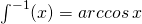 \int_{}^{-1}(x)=arccos\: x