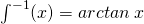 \int_{}^{-1}(x)=arctan\: x