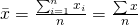 \bar{x}=\frac{\sum_{i=1}^{n}{x}_{i}}{n}=\frac{\sum x}{n}