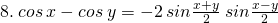 \tiny 8.\: cos\: x-cos\: y=-2\: sin\frac{x+y}{2}\: sin\frac{x-y}{2}