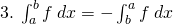 3.\:\int_{a}^{b}f\:dx=-\int_{b}^{a}f\:dx