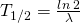 {T}_{1/2}=\frac{ln\:2}{\lambda }