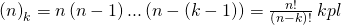 {\left(n \right)}_{k}=n\left(n-1 \right)...\left(n-\left(k-1 \right) \right)=\frac{n!}{\left(n-k \right)!}\: kpl