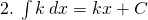 2.\: \int k\:dx =kx+ C