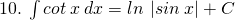 10.\:\int cot\:x\:dx=ln\:\left|sin\:x \right|+C