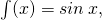 \int(x)=sin\: x,