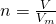 n=\frac{V}{{V}_{m}}