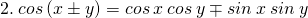 \tiny 2.\: cos\: (x\pm y)=cos\: x\: cos\: y\mp sin\: x\:sin\: y