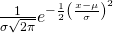 {\frac{1}{\sigma \sqrt{2\pi }}}e^{-\frac{1}{2}{\left(\frac{x-\mu }{\sigma } \right)}^{2}}