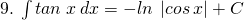 9.\:\int tan\:x\:dx=-ln\:\left|cos\:x \right|+C