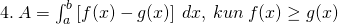 4. \: A=\int_{a}^{b}\left[f(x)-g(x) \right]\:dx,\: kun\: f(x)\geq g(x)