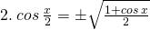 \tiny 2.\: cos\: \frac{x}{2}=\pm \sqrt{\frac{1+cos\: x}{2}}