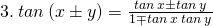 \tiny 3.\: tan\: (x\pm y)=\frac{tan\: x\pm tan\: y}{1\mp tan\: x\: tan\: y}