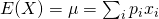 E(X)=\mu =\sum_{i}^{}{p}_{i}{x}_{i}