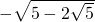 \tiny -\sqrt{5-2\sqrt{5}}