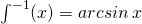 \int_{}^{-1}(x)=arcsin\: x