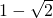 \tiny 1-\sqrt{2}