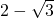 \tiny 2-\sqrt{3}